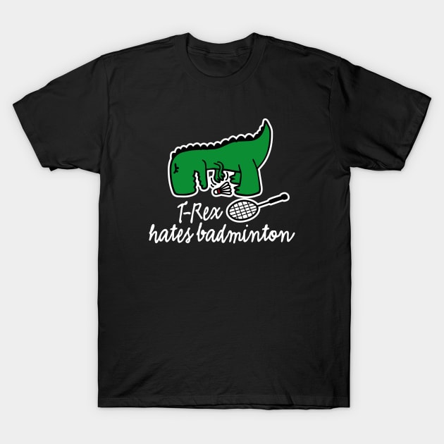 T-Rex hates badminton badminton dinosaur badminton player T-Shirt by LaundryFactory